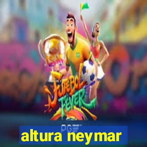 altura neymar